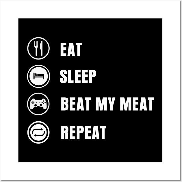 Eat Sleep Beat My Meat Repeat Wall Art by Warmth Saga